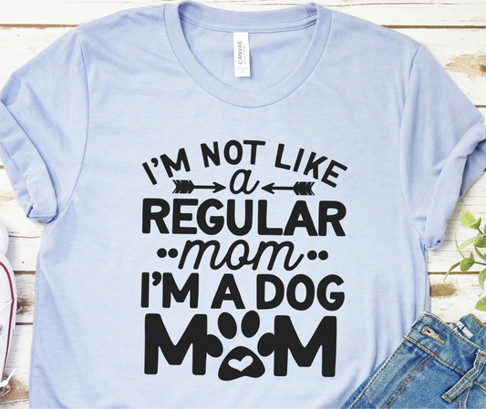 I'm Not Like A Regular Mom I'm A Dog Mom
