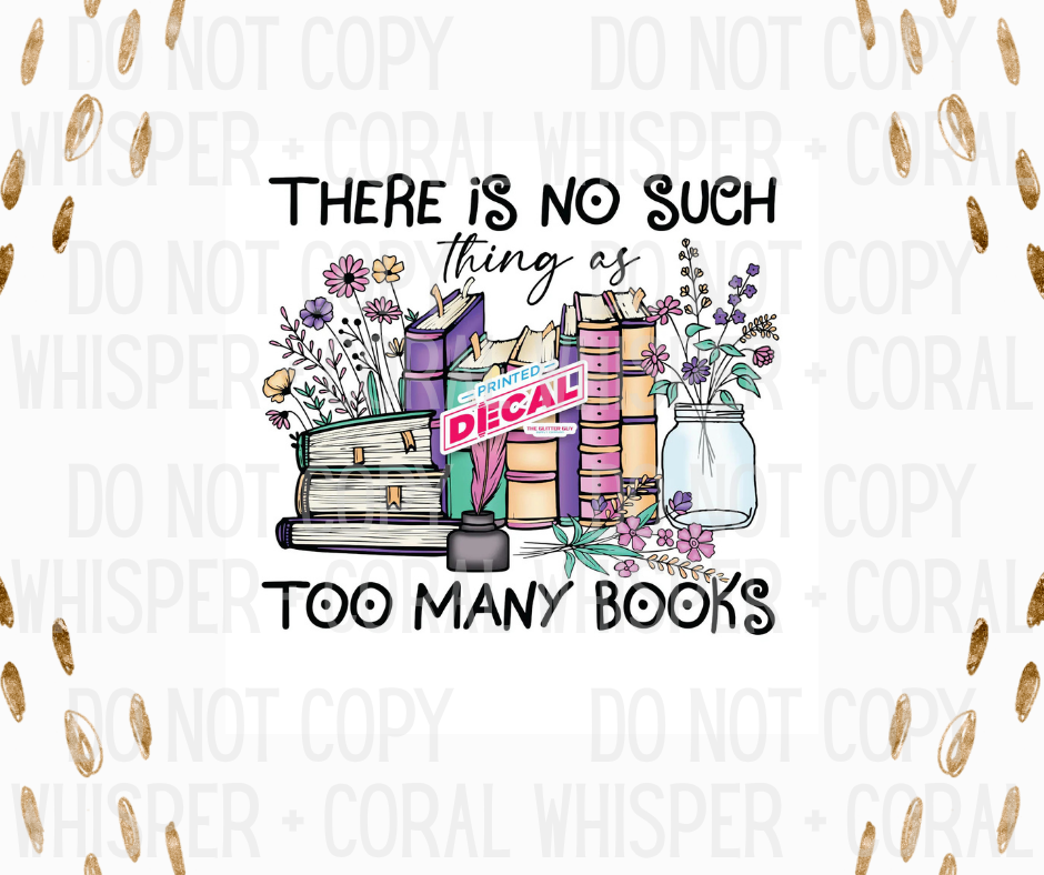 Decal #1269 There Is No Such Thing As Too Many Books