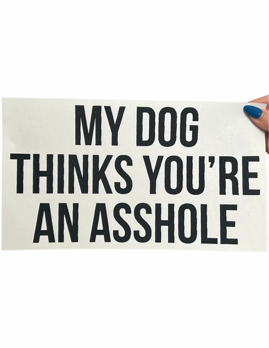 My Dog Thinks You're An A**hole
