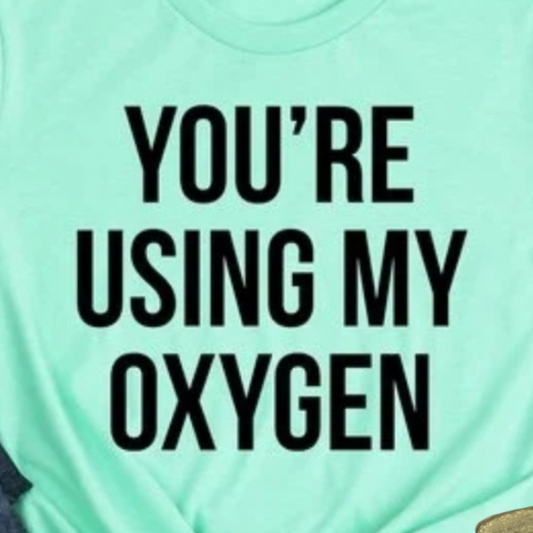 You're Using My Oxygen