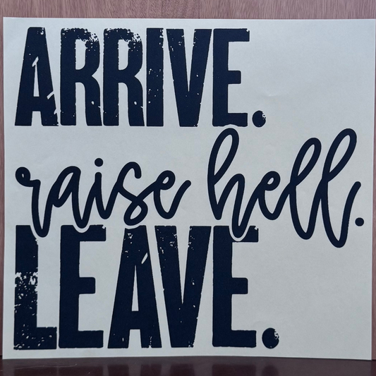 Arrive. Raise Hell. Leave.