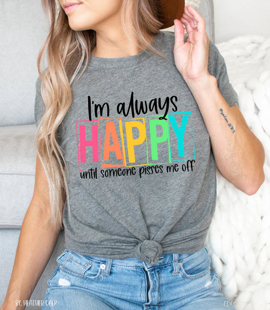 I'm Always Happy Until Someone Pisses Me Off