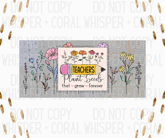 Wrap #36 Teachers Plant Seeds That Grow Forever