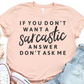 Don't Want A Sarcastic Answer Don't Ask