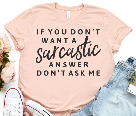 Don't Want A Sarcastic Answer Don't Ask