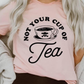 Not Your Cup Of Tea