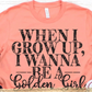 When I Grow Up I Wanna Be A Golden Girl