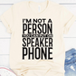 Not A Person You Can Put On Speaker Phone