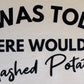 I Was Told There Would Be Mashed Potatoes