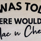 I Was Told There Would Be Mac n Cheese