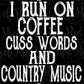 I Run On Coffee Cuss Words And Country Music