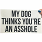 My Dog Thinks You're An A**hole