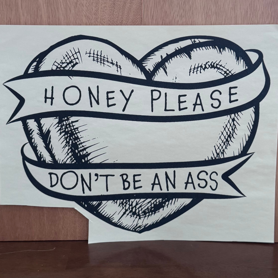Honey Please Don't Be An A**